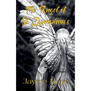 Kaye, Jaycie The Angel of St. Dymphna's Kaye, Jaycie The Angel of St. Dymphna's