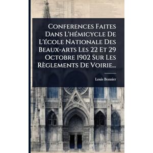 Bonnier, Louis Conferences Faites Dans L'hÃ(c)micycle De L'Ã(c)cole Nationale Des Beaux-arts Les 22 Et 29 Octobre 1902 Sur Les Règlements De Voirie... Bonnier, Louis Conferences Faites Dans L'hÃ(c)micycle De L'Ã(c)cole Nationale Des Beaux-arts Les 22 Et 29 Octobre 1902 Sur Les Règlements De Voirie...