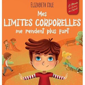 Cole, Elizabeth Mes limites corporelles me rendent plus fort: Un livre pour enfants traitant de la sécurité corporelle, de l'espace personnel et du consentement, qui ... compétences sociales (World of Kids Emotions) Cole, Elizabeth Mes limites corporelles me rendent plus fort: Un livre pour enfants traitant de la sécurité corporelle, de l'espace personnel et du consentement, qui ... compétences sociales (World of Kids Emotions)