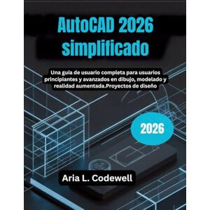 Codewell, Aria L. AutoCAD 2026 simplificado: Una guía de usuario completa para usuarios principiantes y avanzados en dibujo, modelado y realidad aumentada.Proyectos de diseño Codewell, Aria L. AutoCAD 2026 simplificado: Una guía de usuario completa para usuarios principiantes y avanzados en dibujo, modelado y realidad aumentada.Proyectos de diseño