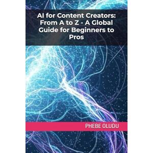 OLUDU, PHEBE AI for Content Creators: From A to Z A Global Guide for Beginners to Pros: 2 (The AI Confident Life Series) OLUDU, PHEBE AI for Content Creators: From A to Z A Global Guide for Beginners to Pros: 2 (The AI Confident Life Series)