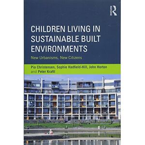 Christensen, Pia Children Living in Sustainable Built Environments: New Urbanisms, New Citizens Christensen, Pia Children Living in Sustainable Built Environments: New Urbanisms, New Citizens