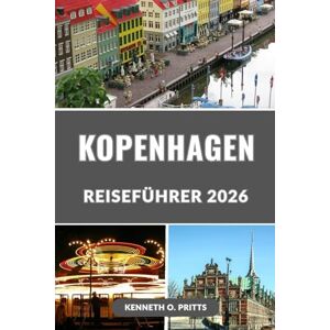 Pritts, Kenneth O. KOPENHAGEN REISEFÜHRER 2026: Entdecken Sie das Beste von Dänemarks Hauptstadt: Top-Attraktionen, Aktivitäten, Essen und lokale Geheimnisse für Ihre Reise 2026 Pritts, Kenneth O. KOPENHAGEN REISEFÜHRER 2026: Entdecken Sie das Beste von Dänemarks Hauptstadt: Top-Attraktionen, Aktivitäten, Essen und lokale Geheimnisse für Ihre Reise 2026