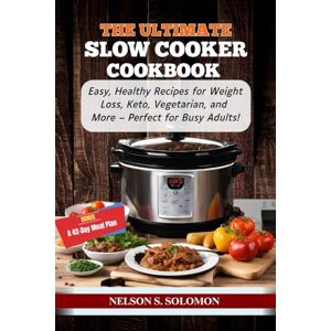 Solomon, Nelson The Ultimate Slow Cooker Cookbook: Easy, Healthy Recipes for Weight Loss, Keto, Vegetarian, and More – Perfect for Busy Adults! Solomon, Nelson The Ultimate Slow Cooker Cookbook: Easy, Healthy Recipes for Weight Loss, Keto, Vegetarian, and More – Perfect for Busy Adults!