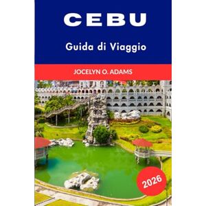 Adams, Jocelyn O. Cebu Guida di Viaggio 2026: Isole, storia, vita cittadina, Lechon, cascate e avventure subacquee nella città regina del sud Adams, Jocelyn O. Cebu Guida di Viaggio 2026: Isole, storia, vita cittadina, Lechon, cascate e avventure subacquee nella città regina del sud