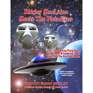 Beckley, Timothy G Shirley MacLaine Meets The Pleiadians: Plus The Amazing Flying Saucer Experiences Of Celebrities, Rock Stars And The Rich And Famous Beckley, Timothy G Shirley MacLaine Meets The Pleiadians: Plus The Amazing Flying Saucer Experiences Of Celebrities, Rock Stars And The Rich And Famous