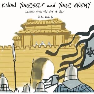 Yu, Dr. Qixia KNOW YOURSELF AND YOUR ENEMY: Lessons from the Art of War (Chinese Idiom Stories (English Version)) Yu, Dr. Qixia KNOW YOURSELF AND YOUR ENEMY: Lessons from the Art of War (Chinese Idiom Stories (English Version))