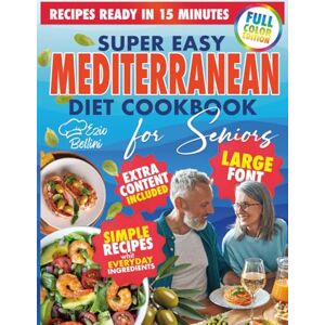 Bellini, Ezio SUPER EASY MEDITERRANEAN DIET COOKBOOK FOR SENIORS: Support Your Heart, Energy, and Weight Goals with Simple Mediterranean Recipes Designed for Seniors Who Want to Eat Well Without the Stress Bellini, Ezio SUPER EASY MEDITERRANEAN DIET COOKBOOK FOR SENIORS: Support Your Heart, Energy, and Weight Goals with Simple Mediterranean Recipes Designed for Seniors Who Want to Eat Well Without the Stress
