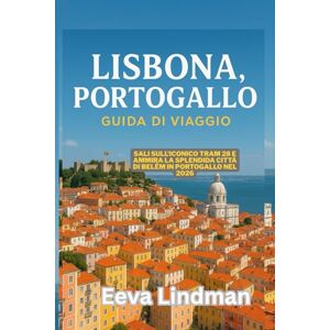 LINDMAN, EEVA LISBONA PORTOGALLO GUIDA DI VIAGGIO: Sali sull iconico Tram 28 e ammira la splendida citta di Belem in Portogallo nel 2026 LINDMAN, EEVA LISBONA PORTOGALLO GUIDA DI VIAGGIO: Sali sull iconico Tram 28 e ammira la splendida citta di Belem in Portogallo nel 2026