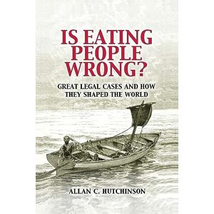 Hutchinson, Allan Is Eating People Wrong?: Great Legal Cases and How they Shaped the World Hutchinson, Allan Is Eating People Wrong?: Great Legal Cases and How they Shaped the World