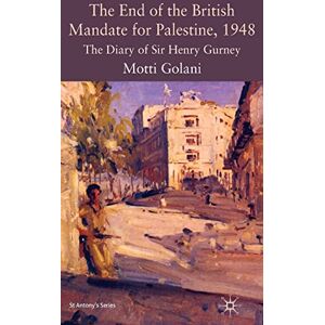 Golani, Motti The End of the British Mandate for Palestine, 1948: The Diary of Sir Henry Gurney (St Antony's Series) Golani, Motti The End of the British Mandate for Palestine, 1948: The Diary of Sir Henry Gurney (St Antony's Series)