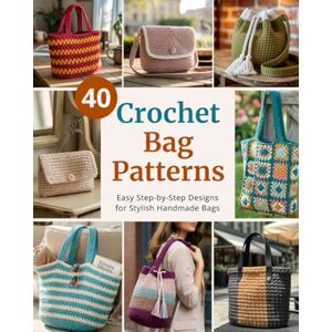 Hartwell, Emily 40 Crochet Bag Patterns: Step-By-Step Easy Crochet Projects to Make Stylish Handmade Bags for Beginners and Beyond (Easy Crochet Pattern Collection) Hartwell, Emily 40 Crochet Bag Patterns: Step-By-Step Easy Crochet Projects to Make Stylish Handmade Bags for Beginners and Beyond (Easy Crochet Pattern Collection)
