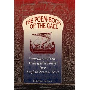 known, not The Poem-Book of the Gael: Translations from Irish Gaelic Poetry into English Prose and Verse known, not The Poem-Book of the Gael: Translations from Irish Gaelic Poetry into English Prose and Verse