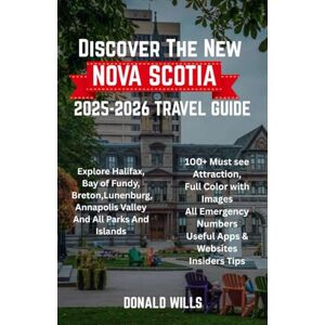 Wills, Donald Discover The New Nova Scotia 2025-2026:The Complete Travel Guide to Canada’s Coastal Beauty, Outdoor Adventures, Hidden Gems, Breathtaking National ... Bay of Fundy & Beyond with Full-Color Wills, Donald Discover The New Nova Scotia 2025-2026:The Complete Travel Guide to Canada’s Coastal Beauty, Outdoor Adventures, Hidden Gems, Breathtaking National ... Bay of Fundy & Beyond with Full-Color