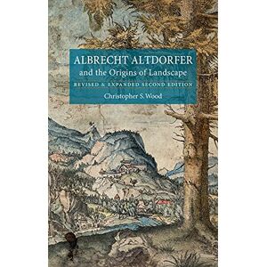 Wood, Christopher S. Albrecht Altdorfer and the Origins of Landscape: Revised and Expanded Second Edition Wood, Christopher S. Albrecht Altdorfer and the Origins of Landscape: Revised and Expanded Second Edition