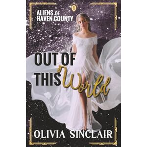 Sinclair, Olivia Out of This World: Aliens of Haven County Collection 1 (Escape to Haven County) Sinclair, Olivia Out of This World: Aliens of Haven County Collection 1 (Escape to Haven County)