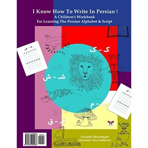 Mirsadeghi, Nazanin I Know How To Write In Persian!: A Children's Workbook For Learning The Persian Alphabet & Script (Persian/Farsi Edition) Mirsadeghi, Nazanin I Know How To Write In Persian!: A Children's Workbook For Learning The Persian Alphabet & Script (Persian/Farsi Edition)