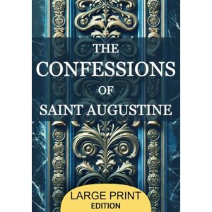 Augustine, St. The Confessions of St. Augustine: A timeless Christian autobiography exploring St. Augustine's journey from sin to redemption. A profound reflection ... spiritual and philosophical insights. Augustine, St. The Confessions of St. Augustine: A timeless Christian autobiography exploring St. Augustine's journey from sin to redemption. A profound reflection ... spiritual and philosophical insights.