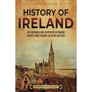Wellman, Billy History of Ireland: An Enthralling Overview of Major Events and Figures in Irish History (Europe) Wellman, Billy History of Ireland: An Enthralling Overview of Major Events and Figures in Irish History (Europe)