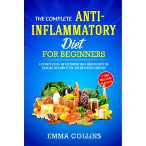 Collins, Emma The Complete Anti-Inflammatory Diet for Beginners: Ultimate Guide to Restoring Your Immune System, Healing Inflammation, and Reversing Disease + 7-Day Meal Plan and 28 Recipes Collins, Emma The Complete Anti-Inflammatory Diet for Beginners: Ultimate Guide to Restoring Your Immune System, Healing Inflammation, and Reversing Disease + 7-Day Meal Plan and 28 Recipes