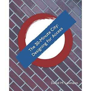 Levinson, David M The 30-Minute City: Designing for Access: 5 Levinson, David M The 30-Minute City: Designing for Access: 5