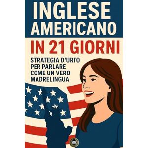 Brooks, Lucas Inglese Americano in 21 giorni: Strategia d'urto per parlare come un vero madrelingua Brooks, Lucas Inglese Americano in 21 giorni: Strategia d'urto per parlare come un vero madrelingua