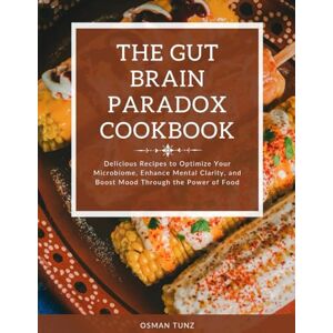 Tunz, Osman The Gut Brain Paradox Cookbook: Delicious Recipes to Optimize Your Microbiome, Enhance Mental Clarity, and Boost Mood Through the Power of Food Tunz, Osman The Gut Brain Paradox Cookbook: Delicious Recipes to Optimize Your Microbiome, Enhance Mental Clarity, and Boost Mood Through the Power of Food