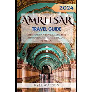 WATSON, KYLE AMRITSAR TRAVEL GUIDE 2024: "Amritsar Unwrapped: A Journey Through Culture, Cuisine, and Heritage" (The Travel Companion) WATSON, KYLE AMRITSAR TRAVEL GUIDE 2024: "Amritsar Unwrapped: A Journey Through Culture, Cuisine, and Heritage" (The Travel Companion)