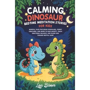 Bloom, Lisa Calming Dinosaur Bedtime Meditation Stories For Kids: Mindful Tales Featuring Dinosaurs, Forest Creatures, and More to Ease Anxiety, Teach Emotional ... Tales & Calming Sleep Stories for Kids) Bloom, Lisa Calming Dinosaur Bedtime Meditation Stories For Kids: Mindful Tales Featuring Dinosaurs, Forest Creatures, and More to Ease Anxiety, Teach Emotional ... Tales & Calming Sleep Stories for Kids)