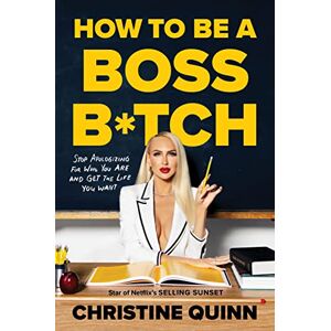 Quinn, Christine How to be a Boss Bitch: Stop apologizing for who you are and get the life you want Quinn, Christine How to be a Boss Bitch: Stop apologizing for who you are and get the life you want