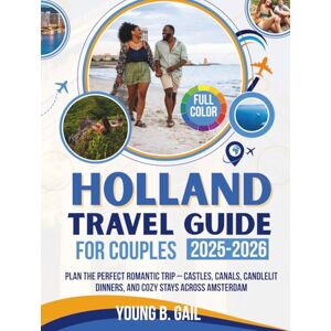 GAIL, YOUNG B. HOLLAND TRAVEL GUIDE for Couples 2025–2026: Plan the Perfect Romantic Trip – Castles, Canals, Candlelit Dinners, and Cozy Stays Across Amsterdam (Real Routes Travel Series) GAIL, YOUNG B. HOLLAND TRAVEL GUIDE for Couples 2025–2026: Plan the Perfect Romantic Trip – Castles, Canals, Candlelit Dinners, and Cozy Stays Across Amsterdam (Real Routes Travel Series)