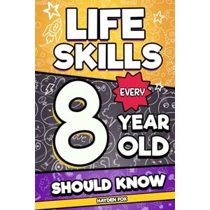 Fox, Hayden Life Skills Every 8 Year Old Should Know: An Essential Book For Young Boys and Girls To Unlock Their Secret Superpowers and Be Successful, Healthy, and Happy (Life Skills Every Kid Should Know) Fox, Hayden Life Skills Every 8 Year Old Should Know: An Essential Book For Young Boys and Girls To Unlock Their Secret Superpowers and Be Successful, Healthy, and Happy (Life Skills Every Kid Should Know)