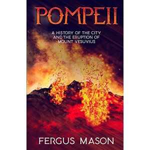 Mason, Fergus Pompeii: A History of the City and the Eruption of Mount Vesuvius: 1 (History Shorts) Mason, Fergus Pompeii: A History of the City and the Eruption of Mount Vesuvius: 1 (History Shorts)