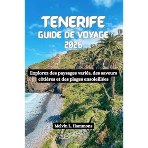 Hammons, Melvin L. TENERIFE Guide de voyage 2026: Explorez des paysages variés, des saveurs côtières et des plages ensoleillées Hammons, Melvin L. TENERIFE Guide de voyage 2026: Explorez des paysages variés, des saveurs côtières et des plages ensoleillées