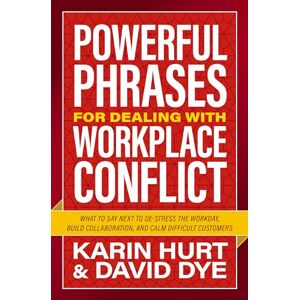 Hurt, Karin Powerful Phrases for Dealing with Workplace Conflict Softcover: What to Say Next to De-stress the Workday, Build Collaboration, and Calm Difficult Customers Hurt, Karin Powerful Phrases for Dealing with Workplace Conflict Softcover: What to Say Next to De-stress the Workday, Build Collaboration, and Calm Difficult Customers
