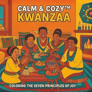 Cozy™, Calm and Calm & Cozy™ Kwanzaa: Coloring the Seven Principles of Joy: A Mindful Coloring Journey Through the Spirit of Unity, Family & Celebration (Calm & Cozy™ Coloring Book Collection) Cozy™, Calm and Calm & Cozy™ Kwanzaa: Coloring the Seven Principles of Joy: A Mindful Coloring Journey Through the Spirit of Unity, Family & Celebration (Calm & Cozy™ Coloring Book Collection)
