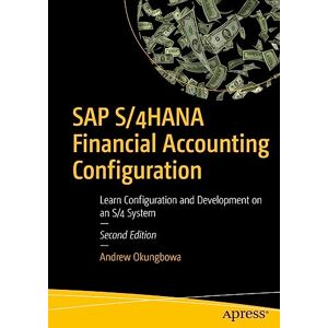 Okungbowa, Andrew SAP S/4HANA Financial Accounting Configuration: Learn Configuration and Development on an S/4 System Okungbowa, Andrew SAP S/4HANA Financial Accounting Configuration: Learn Configuration and Development on an S/4 System