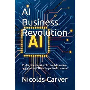 Carver, Nicolas AI Business Revolution: 35 idee di business profittevoli da avviare oggi grazie all’AI (anche partendo da zero) Carver, Nicolas AI Business Revolution: 35 idee di business profittevoli da avviare oggi grazie all’AI (anche partendo da zero)