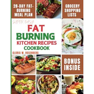 W. ROSENBERG, GLORIA SUPER EASY FAT BURNING KITCHEN RECIPES COOKBOOK: Nourish Your Body, Ignite Your Metabolism, and Achieve Your Weight Loss Goals. (Vitality Kitchen: Delicious Recipes for a Slimmer, Healthier You) W. ROSENBERG, GLORIA SUPER EASY FAT BURNING KITCHEN RECIPES COOKBOOK: Nourish Your Body, Ignite Your Metabolism, and Achieve Your Weight Loss Goals. (Vitality Kitchen: Delicious Recipes for a Slimmer, Healthier You)