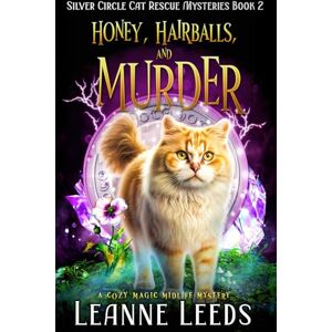 Leeds, Leanne Honey, Hairballs, and Murder: A Cozy Magic Midlife Mystery: 2 (Silver Circle Cat Rescue Mysteries) Leeds, Leanne Honey, Hairballs, and Murder: A Cozy Magic Midlife Mystery: 2 (Silver Circle Cat Rescue Mysteries)