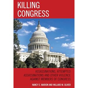 Lexington Books Killing Congress: Assassinations, Attempted Assassinations and Other Violence against Members of Congress Lexington Books Killing Congress: Assassinations, Attempted Assassinations and Other Violence against Members of Congress