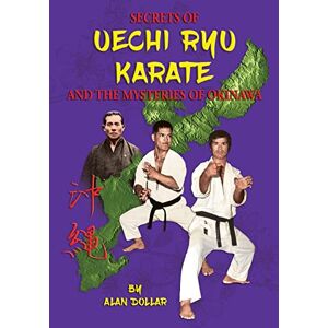 Dollar, Mr. Alan D Secrets Of Uechi Ryu Karate And The Mysteries Of Okinawa Dollar, Mr. Alan D Secrets Of Uechi Ryu Karate And The Mysteries Of Okinawa