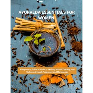 CARLINE, JUNE AYURVEDA ESSENTIALS FOR WOMEN: A Beginner's Guide to Holistic Healing, Marma Therapy, and Wellness through Pregnancy and Menopause CARLINE, JUNE AYURVEDA ESSENTIALS FOR WOMEN: A Beginner's Guide to Holistic Healing, Marma Therapy, and Wellness through Pregnancy and Menopause