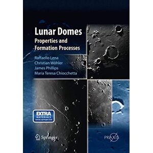 Lena, Raffaello Lunar Domes: Properties and Formation Processes (Springer Praxis Books) Lena, Raffaello Lunar Domes: Properties and Formation Processes (Springer Praxis Books)