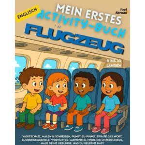 Abroad, Feel Mein erstes Activity-Buch auf Englisch: Im Flugzeug Vokabelspiele, Punkt-zu-Punkt, Rechtschreibung, Ausmalbilder & Rätsel Bildschirmfreies, ... und Nicht-Muttersprachler geeigne) Abroad, Feel Mein erstes Activity-Buch auf Englisch: Im Flugzeug Vokabelspiele, Punkt-zu-Punkt, Rechtschreibung, Ausmalbilder & Rätsel Bildschirmfreies, ... und Nicht-Muttersprachler geeigne)