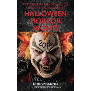 Ripley, Christopher The Complete Survivor's Guide to Universal Orlando's Halloween Horror Nights Ripley, Christopher The Complete Survivor's Guide to Universal Orlando's Halloween Horror Nights
