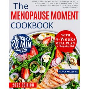 Miller RD, Nancy The Menopause Moment Cookbook: Tasty Science Backed Recipes Inspired By Dr. Kelly Casperson Teachings With Weekly Meal Plans For Balanced Hormones, Steady Energy, and Midlife Vitality Miller RD, Nancy The Menopause Moment Cookbook: Tasty Science Backed Recipes Inspired By Dr. Kelly Casperson Teachings With Weekly Meal Plans For Balanced Hormones, Steady Energy, and Midlife Vitality