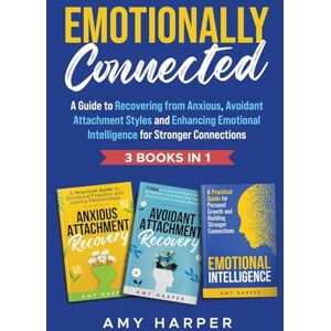 Harper, Amy Emotionally Connected: A Guide to Recovering from Anxious, Avoidant Attachment Styles and Enhancing Emotional Intelligence for Stronger Connections (Fostering Personal Development) Harper, Amy Emotionally Connected: A Guide to Recovering from Anxious, Avoidant Attachment Styles and Enhancing Emotional Intelligence for Stronger Connections (Fostering Personal Development)