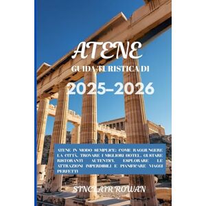 Rowan, Sinclair Guida turistica di Atene 2025-2026: Scopri Atene, dove ogni angolo racconta una storia: dalle antiche meraviglie ai segreti locali, ai ristoranti e agli itinerari perfetti Rowan, Sinclair Guida turistica di Atene 2025-2026: Scopri Atene, dove ogni angolo racconta una storia: dalle antiche meraviglie ai segreti locali, ai ristoranti e agli itinerari perfetti