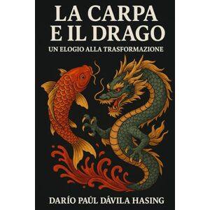 Dávila Hasing, Darío Paúl La Carpa E Il Drago "Un Elogio Alla Trasformazione” Dávila Hasing, Darío Paúl La Carpa E Il Drago "Un Elogio Alla Trasformazione”